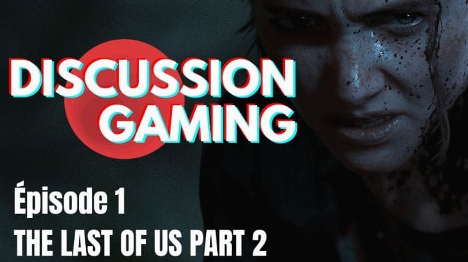 PODCAST: The Last of Us Part II - Faut-il trahir l'attente des fans ? - Le Blog de Discussion Gaming le Podcast