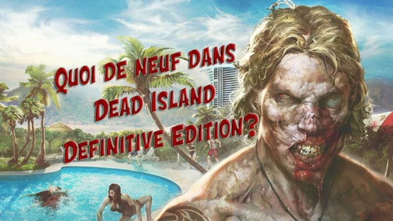 Dead Island Definitive Edition, quoi de neuf?